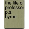 The Life Of Professor P.S. Byrne door John Findlater