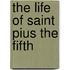 The Life Of Saint Pius The Fifth