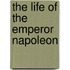 The Life Of The Emperor Napoleon