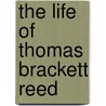 The Life Of Thomas Brackett Reed door Samuel W. 1851-1923 McCall