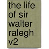 The Life of Sir Walter Ralegh V2 door Edward Edwards