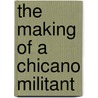 The Making of a Chicano Militant door Jose Angel Gutierrez