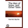 The Man Of Snow, And Other Tales door Harriet Myrtle