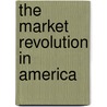 The Market Revolution In America door Onbekend