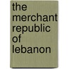 The Merchant Republic Of Lebanon door Carolyn Gates