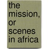 The Mission, Or Scenes In Africa door Captain Frederick Marryat