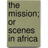 The Mission; Or Scenes In Africa door Frederick Marryat