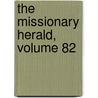 The Missionary Herald, Volume 82 door American Board