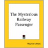 The Mysterious Railway Passenger by Maurice Leblanc