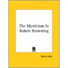 The Mysticism In Robert Browning door Rufus Jones