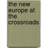 The New Europe at the Crossroads by Unknown