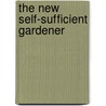 The New Self-Sufficient Gardener door John Seymour
