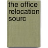 The Office Relocation Sourc door Dennis A. Attwood