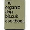 The Organic Dog Biscuit Cookbook door Jessica Disbrow