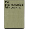 The Pharmaceutical Latin Grammar door Arnold James Cooley