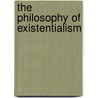 The Philosophy Of Existentialism by Ernesto A. Logarta