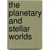 The Planetary And Stellar Worlds by Ormsby Macknight Mitchel