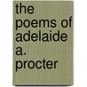 The Poems Of Adelaide A. Procter by Ticknor and Fields