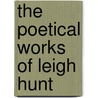 The Poetical Works Of Leigh Hunt by Unknown