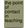 The Point Of Contact In Teaching by Unknown