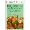 The Politics Of Academic Culture by Heinz Eulau