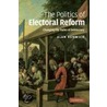 The Politics of Electoral Reform by Alan Renwick