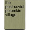The Post-Soviet Potemkin Village door Jessica Allina-Pisano