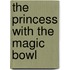The Princess with the Magic Bowl