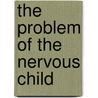 The Problem Of The Nervous Child by Elida Evans