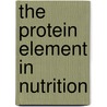 The Protein Element In Nutrition door David Mccay