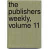 The Publishers Weekly, Volume 11 door Company R.R. Bowker