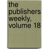 The Publishers Weekly, Volume 18 door Company R.R. Bowker