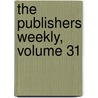 The Publishers Weekly, Volume 31 by Company R.R. Bowker