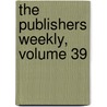 The Publishers Weekly, Volume 39 by Unknown