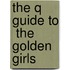 The Q Guide To  The Golden Girls