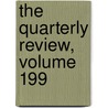 The Quarterly Review, Volume 199 by . Anonymous