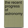 The Recent Progress Of Astronomy door Lld Elias Loomis