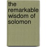 The Remarkable Wisdom Of Solomon door Henry Morris