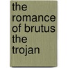 The Romance Of Brutus The Trojan door Onbekend