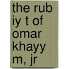 The Rub Iy T Of Omar Khayy M, Jr by Jr Wallace Irwin