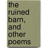 The Ruined Barn, And Other Poems door Alfred Hugh Fisher