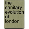 The Sanitary Evolution Of London door Henry Lorenzo Jephson