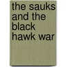 The Sauks And The Black Hawk War by Perry A. Armstrong