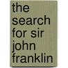 The Search For Sir John Franklin door Charles Richard Weld