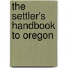 The Settler's Handbook To Oregon door Wallis Nash
