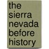 The Sierra Nevada Before History