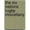 The Six Nations Rugby Miscellany door John White