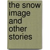 The Snow Image And Other Stories door Nathaniel Hawthorne