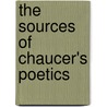 The Sources Of Chaucer's Poetics by Amanda Holton