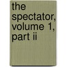 The Spectator, Volume 1, Part Ii door Sir Richard Steele